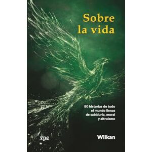 Wilkan Sobre la vida: 80 historias de todo el mundo llenas de sabiduría, moral y altruismo Wilkan Sobre la vida: 80 historias de todo el mundo llenas de sabiduría, moral y altruismo