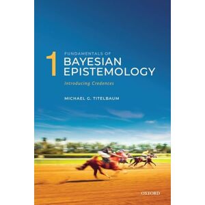 TITELBAUM FUNDAMENTALS OF BAYESIAN EPISTEMOLOGY VOL1:INTRODUCING CREDENCES PAPER: 1 TITELBAUM FUNDAMENTALS OF BAYESIAN EPISTEMOLOGY VOL1:INTRODUCING CREDENCES PAPER: 1