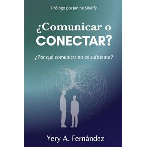 Fernández, Yery Alexander ¿Comunicar o Conectar?: ¿Por qué comunicar no es suficiente? Fernández, Yery Alexander ¿Comunicar o Conectar?: ¿Por qué comunicar no es suficiente?