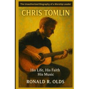 R. OLDS, RONALD CHRIS TOMLIN: His Life, His Faith, His Music – The Unauthorized Biography of a Worship Leader R. OLDS, RONALD CHRIS TOMLIN: His Life, His Faith, His Music – The Unauthorized Biography of a Worship Leader