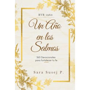 Susej P, Sara Un año en los Salmos: 365 días de consuelo, fe y esperanza en la presencia de Dios. Lecturas que sanan el alma y despiertan la fe, día tras día. Susej P, Sara Un año en los Salmos: 365 días de consuelo, fe y esperanza en la presencia de Dios. Lecturas que sanan el alma y despiertan la fe, día tras día.