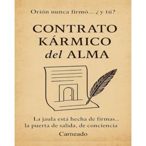 Ferreri, Carlos Carneado CONTRATO KÁRMICO del ALMA Orión nunca firmo... ¿y tú?: La jaula esta hecha de firmas... la puerta de salida, de conciencia (Colección de obras de Carneado) Ferreri, Carlos Carneado CONTRATO KÁRMICO del ALMA Orión nunca firmo... ¿y tú?: La jaula esta hecha de firmas... la puerta de salida, de conciencia (Colección de obras de Carneado)