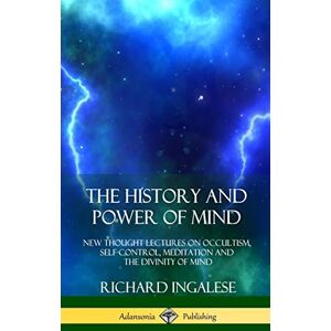 Ingalese, Richard The History and Power of Mind: New Thought Lectures on Occultism, Self-Control, Meditation and the Divinity of Mind (Hardcover) Ingalese, Richard The History and Power of Mind: New Thought Lectures on Occultism, Self-Control, Meditation and the Divinity of Mind (Hardcover)