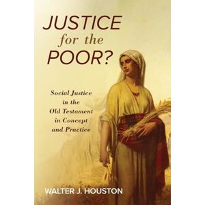 Houston, Walter J. Justice for the Poor?: Social Justice in the Old Testament in Concept and Practice Houston, Walter J. Justice for the Poor?: Social Justice in the Old Testament in Concept and Practice