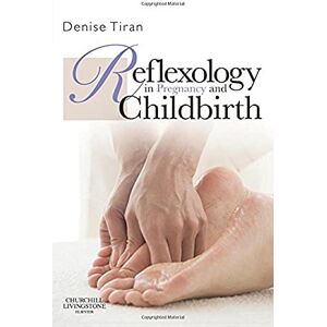 Tiran, Denise Reflexology in Pregnancy and Childbirth Tiran, Denise Reflexology in Pregnancy and Childbirth
