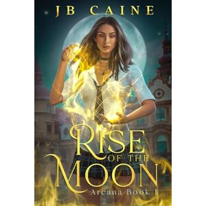 Caine, JB Rise of the Moon: Arcana Book One (The Arcana Trilogy) Caine, JB Rise of the Moon: Arcana Book One (The Arcana Trilogy)