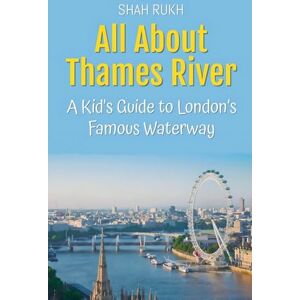 Rukh, Shah All About Thames River: A Kid's Guide to London's Famous Waterway: 44 (Educational Books for Kids) Rukh, Shah All About Thames River: A Kid's Guide to London's Famous Waterway: 44 (Educational Books for Kids)