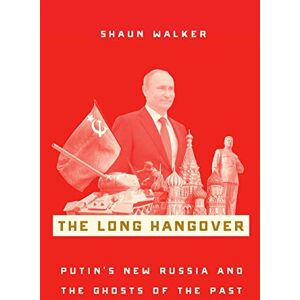 Walker, Shaun The Long Hangover: Putin's New Russia and the Ghosts of the Past Walker, Shaun The Long Hangover: Putin's New Russia and the Ghosts of the Past