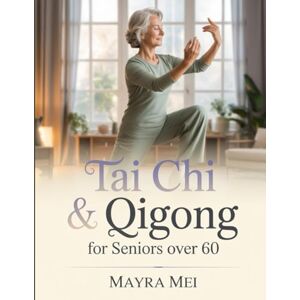 Mei, Mayra Tai Chi & Qigong for Seniors Over 60: 28-Day Program to Prevent Falls, Regain Balance, Reduce Joint Pain & Maintain Independence with Easy-to-Follow 10-Min Daily Exercises Mei, Mayra Tai Chi & Qigong for Seniors Over 60: 28-Day Program to Prevent Falls, Regain Balance, Reduce Joint Pain & Maintain Independence with Easy-to-Follow 10-Min Daily Exercises