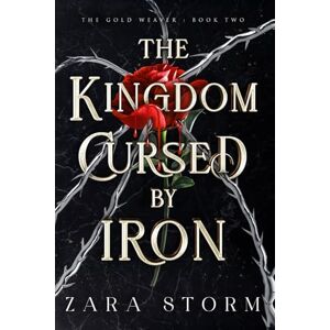 Storm, Zara The Kingdom Cursed by Iron: A Dark Fantasy Romance: 2 (The Gold Weaver) Storm, Zara The Kingdom Cursed by Iron: A Dark Fantasy Romance: 2 (The Gold Weaver)
