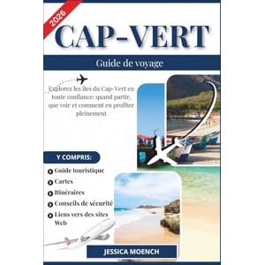 Moench, Jessica CAP-VERT GUIDE DE VOYAGE 2026: Explorez les îles du Cap-Vert en toute confiance: quand partir, que voir et comment en profiter pleinement Moench, Jessica CAP-VERT GUIDE DE VOYAGE 2026: Explorez les îles du Cap-Vert en toute confiance: quand partir, que voir et comment en profiter pleinement
