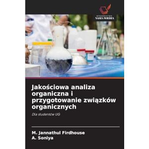 Firdhouse, M. Jannathul Jakościowa analiza organiczna i przygotowanie związków organicznych: Dla studentów UG Firdhouse, M. Jannathul Jakościowa analiza organiczna i przygotowanie związków organicznych: Dla studentów UG