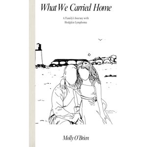 O'Brien, Molly What We Carried Home: A Family's Journey with Hodgkin Lymphoma O'Brien, Molly What We Carried Home: A Family's Journey with Hodgkin Lymphoma