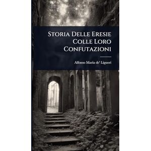 Storia Delle Eresie Colle Loro Confutazioni Storia Delle Eresie Colle Loro Confutazioni