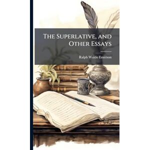 Emerson, Ralph Waldo The Superlative, and Other Essays Emerson, Ralph Waldo The Superlative, and Other Essays