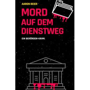 Beier, Aaron Mord auf dem Dienstweg: Ein Behörden-Krimi. Beier, Aaron Mord auf dem Dienstweg: Ein Behörden-Krimi.