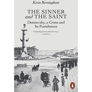 Birmingham, Kevin The Sinner and the Saint: Dostoevsky, a Crime and Its Punishment Birmingham, Kevin The Sinner and the Saint: Dostoevsky, a Crime and Its Punishment