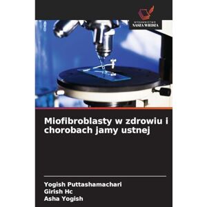 Puttashamachari, Yogish Miofibroblasty w zdrowiu i chorobach jamy ustnej Puttashamachari, Yogish Miofibroblasty w zdrowiu i chorobach jamy ustnej