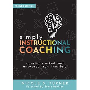 Turner, Nicole S Simply Instructional Coaching: Questions Asked and Answered from the Field, Revised Edition (Straightforward Advice and a Practical Framework for Instructional Coaching Professional Development) Turner, Nicole S Simply Instructional Coaching: Questions Asked and Answered from the Field, Revised Edition (Straightforward Advice and a Practical Framework for Instructional Coaching Professional Development)
