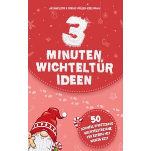 Ariane Leth 3 Minuten Wichteltür Ideen: 50 schnell umsetzbare Wichtelstreiche für Eltern mit wenig Zeit Ariane Leth 3 Minuten Wichteltür Ideen: 50 schnell umsetzbare Wichtelstreiche für Eltern mit wenig Zeit