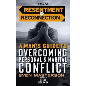 Masterson, Sven From Resentment to Reconnection: A Man’s Guide to Overcoming Personal and Marital Conflict Masterson, Sven From Resentment to Reconnection: A Man’s Guide to Overcoming Personal and Marital Conflict