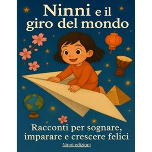 Ninni Edizioni Ninni e il giro del mondo: Storie della buonanotte: racconti per bambini educativi e illustrati per bambini 3-7 anni (Le storie della buonanotte di Ninni) Ninni Edizioni Ninni e il giro del mondo: Storie della buonanotte: racconti per bambini educativi e illustrati per bambini 3-7 anni (Le storie della buonanotte di Ninni)