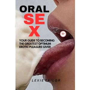 Taylor ORAL SEX: YOUR GUIDE TO BECOMING THE BEST OPTIMUM EROTIC PLEASURE GIVER Taylor ORAL SEX: YOUR GUIDE TO BECOMING THE BEST OPTIMUM EROTIC PLEASURE GIVER