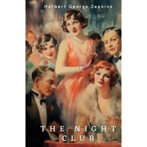 Jenkins, Herbert George The Night Club: Classic British Comedy of Manners Novel (Annotated) Jenkins, Herbert George The Night Club: Classic British Comedy of Manners Novel (Annotated)
