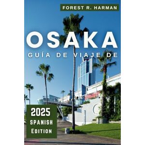 Harman, Forest R. GUÍA DE VIAJE DE OSAKA 2025: Explora consejos locales, joyas ocultas, excursiones de un día, aventuras gastronómicas e itinerarios de expertos para ... (Guías de viaje con perspectiva local) Harman, Forest R. GUÍA DE VIAJE DE OSAKA 2025: Explora consejos locales, joyas ocultas, excursiones de un día, aventuras gastronómicas e itinerarios de expertos para ... (Guías de viaje con perspectiva local)