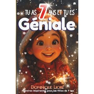 Lioré, Dominique Tu as 7 ans et tu es géniale: Histoires Inspirantes pour Filles de 7 Ans, 15 récits motivants sur le courage, la confiance en soi, l'amitié et la ... positif pour enfants — facile à lire Lioré, Dominique Tu as 7 ans et tu es géniale: Histoires Inspirantes pour Filles de 7 Ans, 15 récits motivants sur le courage, la confiance en soi, l'amitié et la ... positif pour enfants — facile à lire