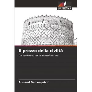 De Lesquivir, Armand Il prezzo della civiltà: Dal sentimento per te all'alterità in me De Lesquivir, Armand Il prezzo della civiltà: Dal sentimento per te all'alterità in me