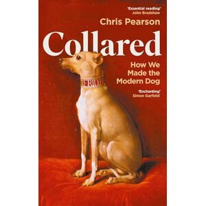 Pearson, Chris Collared: How We Made the Modern Dog Pearson, Chris Collared: How We Made the Modern Dog