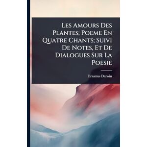 Darwin, Erasmus Les Amours Des Plantes; Poeme En Quatre Chants; Suivi De Notes, Et De Dialogues Sur La Poesie Darwin, Erasmus Les Amours Des Plantes; Poeme En Quatre Chants; Suivi De Notes, Et De Dialogues Sur La Poesie