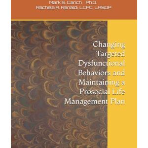 Carich, Dr. Mark S. Changing Targeted Dysfunctional Behaviors and Maintaining a Prosocial Life Management Plan Carich, Dr. Mark S. Changing Targeted Dysfunctional Behaviors and Maintaining a Prosocial Life Management Plan