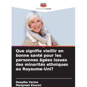 Verma, Deepika Que signifie vieillir en bonne santé pour les personnes âgées issues des minorités ethniques au Royaume-Uni? Verma, Deepika Que signifie vieillir en bonne santé pour les personnes âgées issues des minorités ethniques au Royaume-Uni?