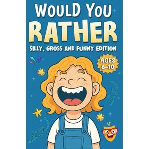 Wojtasik, Lukasz Would You Rather: Silly, Gross and Funny Edition: 200+ Hilarious Questions for Kids Ages 6–10 to Spark Laughter, Imagination and Goofy Fun Wojtasik, Lukasz Would You Rather: Silly, Gross and Funny Edition: 200+ Hilarious Questions for Kids Ages 6–10 to Spark Laughter, Imagination and Goofy Fun