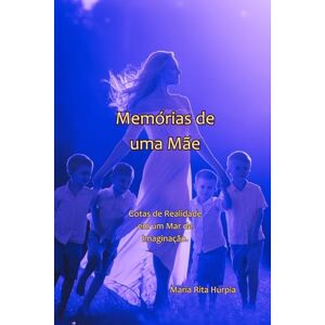 Hurpia, Maria Rita Memórias de uma Mãe: Gotas de Realidade em um Mar de Imaginação Hurpia, Maria Rita Memórias de uma Mãe: Gotas de Realidade em um Mar de Imaginação