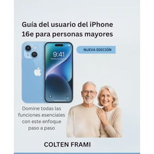 Frami, Colten Guía del usuario del iPhone 16e para personas mayores: Domine todas las funciones esenciales con este enfoque paso a paso Frami, Colten Guía del usuario del iPhone 16e para personas mayores: Domine todas las funciones esenciales con este enfoque paso a paso