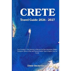 Beckenbauer, Dieter Crete Travel Guide 2026 2027: Your Complete 7-Day Itinerary to Discover the Best Attractions, Hidden Treasures, Where to Eat, and Practical Insider Tips to Explore Like the Locals Beckenbauer, Dieter Crete Travel Guide 2026 2027: Your Complete 7-Day Itinerary to Discover the Best Attractions, Hidden Treasures, Where to Eat, and Practical Insider Tips to Explore Like the Locals