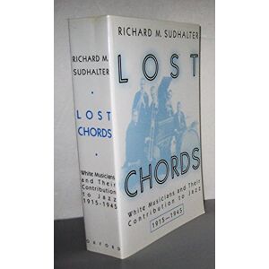 Sudhalter, Richard M. Lost Chords: White Musicians and Their Contribution to Jazz Sudhalter, Richard M. Lost Chords: White Musicians and Their Contribution to Jazz