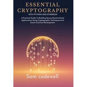 codewell, sam Essential Blockchain Cryptography With Python And Ethereum: A Practical Guide To Building Secure Decentralized Applications Using Cryptographic ... Contract Development (Programming Guidebooks) codewell, sam Essential Blockchain Cryptography With Python And Ethereum: A Practical Guide To Building Secure Decentralized Applications Using Cryptographic ... Contract Development (Programming Guidebooks)
