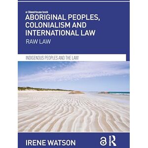 Watson, Irene Aboriginal Peoples, Colonialism and International Law: Raw Law (Indigenous Peoples and the Law) Watson, Irene Aboriginal Peoples, Colonialism and International Law: Raw Law (Indigenous Peoples and the Law)
