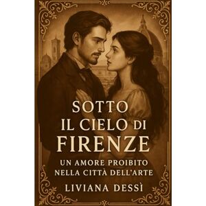 Dessì, Liviana Sotto il Cielo di Firenze: Un Amore Proibito nella Città dell’Arte Dessì, Liviana Sotto il Cielo di Firenze: Un Amore Proibito nella Città dell’Arte
