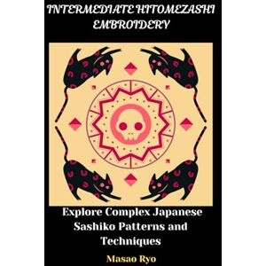 Ryo, Masao INTERMEDIATE HITOMEZASHI EMBROIDERY: Explore Complex Japanese Sashiko Patterns and Techniques Ryo, Masao INTERMEDIATE HITOMEZASHI EMBROIDERY: Explore Complex Japanese Sashiko Patterns and Techniques