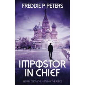 Peters, Freddie P IMPOSTOR IN CHIEF: Power at all Cost: 5 (HENRY CROWNE PAYING THE PRICE series.) Peters, Freddie P IMPOSTOR IN CHIEF: Power at all Cost: 5 (HENRY CROWNE PAYING THE PRICE series.)