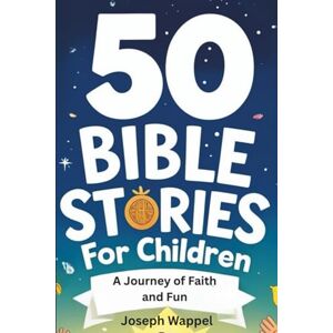 Wappel, Joseph 50 Bible Stories for Children: A Journey of Faith and Fun Wappel, Joseph 50 Bible Stories for Children: A Journey of Faith and Fun
