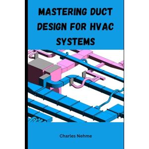 Nehme, Charles Mastering Duct Design for HVAC Systems Nehme, Charles Mastering Duct Design for HVAC Systems
