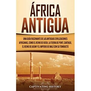History, Captivating África antigua: Una guía fascinante de las antiguas civilizaciones africanas, como el Reino de Kush, la Tierra de Punt, Cartago, el Reino de Axum y el Imperio de Malí con su Tombuctú History, Captivating África antigua: Una guía fascinante de las antiguas civilizaciones africanas, como el Reino de Kush, la Tierra de Punt, Cartago, el Reino de Axum y el Imperio de Malí con su Tombuctú