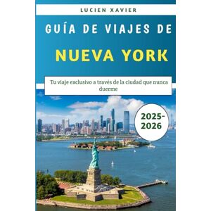 Xavier, Lucien Guía De Viajes De Nueva York 2025-2026: Tu viaje exclusivo a través de la ciudad que nunca duerme Xavier, Lucien Guía De Viajes De Nueva York 2025-2026: Tu viaje exclusivo a través de la ciudad que nunca duerme
