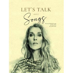 Freire, Carlos Let's Talk About Songs: The Story Behind The Songs of Céline Dion Freire, Carlos Let's Talk About Songs: The Story Behind The Songs of Céline Dion